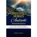 Ermächtigt Morgen: Andachts Momente Für Studenten: Kurze 5-Minuten-Reflexionen als Leitfaden Christliche Erwachsene auf ihrem akademischen Weg