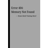 Error 404: Memory Not Found: Brain Glitch? Backup Here! A Humorous Journal to Capture Thoughts, To-Dos, and Brilliant Ideas Before They Disappear.
