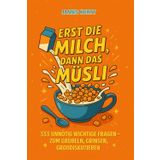 Erst die Milch, dann das Müsli?: 333 Entscheidungen, die Beziehungen, Freundschaften und dein Frühstück retten (oder ruinieren)