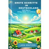 Erste Schritte in Deutschland: Wie du in Deutschland erfolgreich, glücklich und erfüllt wirst