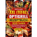 Erstklassig XXL (Tefal) optigrill Rezeptbuch: 333 Tagen XXL (Tefal) optigrill Rezeptbuch Es öffnet die Tür zu einer Welt der Kreativität!