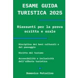 ESAME GUIDA TURISTICA 2025: Riassunti per la prova scritta e orale: Disciplina dei beni culturali e del paesaggio - Diritto del turismo - Accessibilità e inclusività dell’offerta turistica