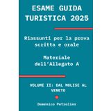 ESAME GUIDA TURISTICA 2025: Riassunti per la prova scritta e orale (materiale dell’Allegato A): VOLUME II: DAL MOLISE AL VENETO