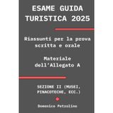 ESAME GUIDA TURISTICA 2025 - Riassunti per la prova scritta e orale: Siti dell’Allegato A, Sezione II: Musei, pinacoteche, ecc.