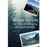 Escape the City: A Journal for Short Hiking Adventures (Weekend and One Day Getaways), Hiking Logbook, Hiking Journal With Prompts To Write In, Trail ... Log Book, Hardcover, 6" x 9" Travel Size