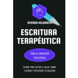 Escritura terapéutica para el bienestar psicológico: Escribe para soltar el dolor, ganar claridad y recuperar tu equilibrio