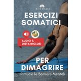 Esercizi Somatici Per Dimagrire: Tecniche per rimuovere le barriere mentali, ritrovare equilibrio e fiducia & perdere peso. PROGRAMMA DI 9 GIORNI INCLUSO