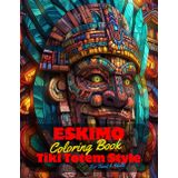 Eskimo Coloring Book for Teens and Adults: 50 Unique Coloring Pages Tiki Totem and Mandala Styles Combined Designs for Stress Relief and Relaxation ... of Bold Large Prints for Fun Activity.