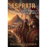 ESPARTA. La ciudad guerrera que desafió al mundo antiguo. Disciplina, gloria y caída de la polis más temida de Grecia: Guía completa sobre la polis ... sociedad, ejército, agogé y legado heleno.