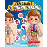 ESPLORIAMO IL CORPO UMANO: Esplora il Corpo Umano: Scopri gli Organi e Impara a Prenderti Cura di Te con Attività Divertenti
