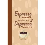 Espresso Yourself (Before You Depresso Yourself)": Your Brew-tiful Journey Starts Here: Funny Notebook for Work,Boss, Office, Gift for friends and family