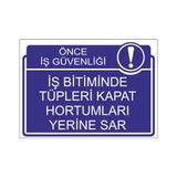 Este Uyarı Levhaları Önce İş Güvenliği İş Bitiminde Tüpleri Kapat Hortumları Yerine Sar 25x35 cm Uyarı Levhası