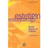 ESTETİĞİM HUZURSUZLUĞU SANAT REJIMI VE POLITIKA - JACQUES RANCIERE