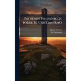 Estudios FilosÃ3ficos Sobre El Cristianismo