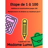 Etape de 1 à 100: Additions, soustractions jusque 100, multiplications et divisions au maximum par 9