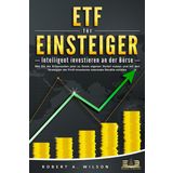 ETF FÜR EINSTEIGER - Intelligent investieren an der Börse: Wie Sie die Krisenzeiten jetzt zu Ihrem eigenen Vorteil nutzen und mit den Strategien der Profi-Investoren maximale Rendite erzielen