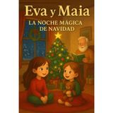 Eva y Maia: La Noche Mágica de Navidad: Una aventura inolvidable junto a Papá Noel, llena de ilusión, familia y regalos.