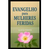 Evangelho para Mulheres Feridas: Cura, identidade e esperança à luz da Palavra de Deus