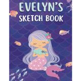 Evelyn's Sketch Book: A personalized mermaid sketchbook and notebook for Evelyn to draw, doodle, and create her very own masterpieces in.