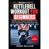 Everfit's Kettlebell Workout for Beginners: Build Lean Muscle and Burn Fat with Targeted Training Routines: 1