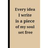 Every idea I write is a piece of my soul set free.: Funny Gift Notebook Journal – A Perfect Gift for Co-workers, Friends & Family | Lined Journal for Women & Men
