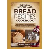 Everyday KitchenAid Bread Recipes Cookbook: Bake Fresh, Fluffy & Delicious Homemade Breads with Ease | Perfect for Beginners Using Stand Mixers & Dough Hook Attachments
