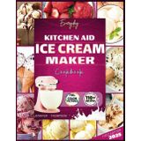 Everyday Kitchenaid Ice cream maker cookbook 2025: Easy Homemade Ice creams, Gelatos, Sorbets, Frozen yogurts plus Dietary Accommodation Recipes for ... Advanced Users. (Stand mixer Recipes Kitchen)