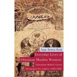 EVERYDAY LIVES OF OTTOMAN MUSLIM WOMEN: HANIMLARA MAHSÛS GAZETE NEWSPAPER FOR LADIES (1895-1908) - AYŞE ZEREN ENIS