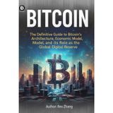 Everything about BITCOIN: The Definitive Guide to Bitcoin's Architecture, Economic Model, and its Role as the Global Digital Reserve