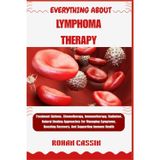 Everything about Lymphoma Therapy: Treatment Options, Chemotherapy, Immunotherapy, Radiation, Natural Healing Approaches For Managing Symptoms, Boosting Recovery, And Supporting Immune Health