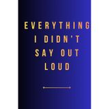 Everything I Didn't Say Out Loud: A Lined Journal for Introverts, Deep Thinkers, and Quiet Minds – Private Notebook for Daily Reflection, Emotional Brain , and Self-Care
