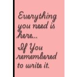 Everything you need is here… if I remembered to write it. Pink edition.: Funny Gift Notebook Journal for Friends and Family