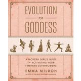 Evolution of Goddess - A Modern Girl's Guide to Activating Your Feminine Superpowers - Emma Mildon