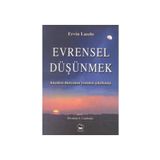 EVRENSEL DÜŞÜNMEK KÜÇÜLEN DÜNYANIN YENIDEN ŞEKİLLENİŞİ - ERVIN LASZLO