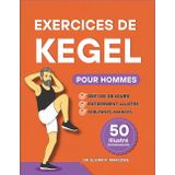 Exercices de Kegel pour Hommes: Renforcez votre tronc, améliorez le contrôle de votre vessie et augmentez vos performances grâce à 50 exercices ... étape pour le bien-être du plancher pelvien