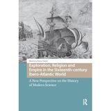 Exploration, Religion and Empire in the Sixteenth-Century Ibero-Atlantic World: A New Perspective on the History of Modern Science