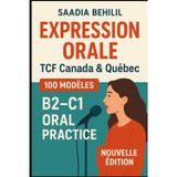 Expression Orale TCF Canada & Québec – 100 Modèles (B2–C1) Oral Practice: 50 réponses Tâche 2 + 50 réponses Tâche 3 – Modèles réutilisables / Reusable models Best Books for preparing TCF Canada