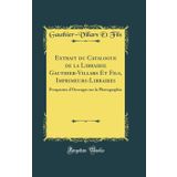 Extrait Du Catalogue de la Librairie Gauthier-Villars Et Fils, Imprimeurs-Libraires: Prospectus d'Ouvrages Sur La Photographie (Classic Reprint)