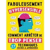 Fabuleusement Hypersensible : Comment arrêter de trop penser: 27 Techniques testées & prouvées gérer son hypersensibilité et ne plus angoisser pour tout