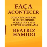 Faça Acontecer: Como Encontrar o Seu Caminho, Acreditar em Si e Viver do que Ama (Caminhos de Cura e Renascimento, Band 3)