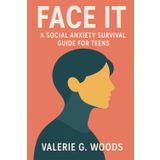 Face It: A Social Anxiety Survival Guide for Teens: Use Exposure Response Therapy to Build Confidence and Crush Fear