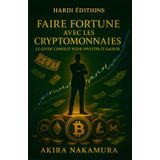 Faire Fortune Avec Les Cryptomonnaies: Le guide complet pour investir et gagner