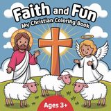 Faith and Fun My Christian Coloring Book Ages 3+: Color and Learn Bible Stories: 50 Kid-Friendly Illustrations About God – Promotes Fine Motor Skills, Concentration and a Love for Christianity