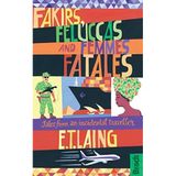 Fakirs, Feluccas and Femmes Fatales: Tales from an incidental traveller (Bradt Travel Guides (Travel: Written by E T Laing, 2012 Edition, (1st Edition) Publisher: Bradt Travel Guides [Paperback]