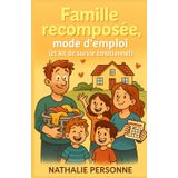 Famille recomposée mode d'emploi (et kit de survie émotionnel): Famille recomposée ? Tu mérites une médaille. Ou un mojito. Ou au moins un livre qui te comprend.