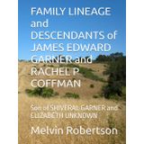 FAMILY LINEAGE and DESCENDANTS of JAMES EDWARD GARNER and RACHEL P COFFMAN: Son of SHIVERAL GARNER and ELIZABETH UNKNOWN