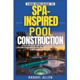FamilyPro Guide to Spa-Inspired Pool Construction: Step-by-Step Instructions for DIY Hydrotherapy Pool Projects with Expert Strategies and Tips