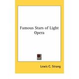 [(Famous Stars of Light Opera)] [Author: Lewis C Strang] published on (May, 2005)