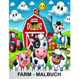 FARM - MALBUCH: Malbuch rund ums Farmleben, ein tolles Geschenk für Kinder ab 2 Jahren, klare, einfach gestaltete Bilder