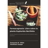 Farmacognosia: Libro sobre la planta Euphorbia Neriifolia: Estudio exhaustivo de la Euphorbia neriifolia: Botánica, usos y beneficios